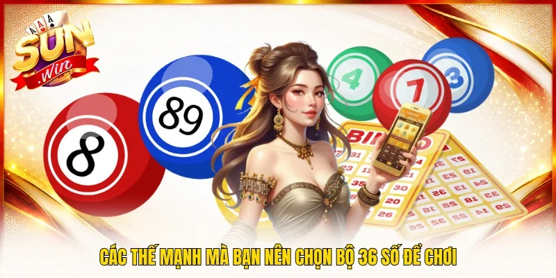 Các thế mạnh mà bạn nên chọn bộ 36 số để chơi