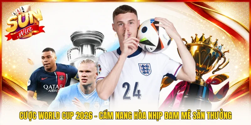 Cược World Cup 2026 – Cẩm Nang Hòa Nhịp Đam Mê Săn Thưởng