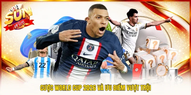Cược World Cup 2026 và ưu điểm vượt trội