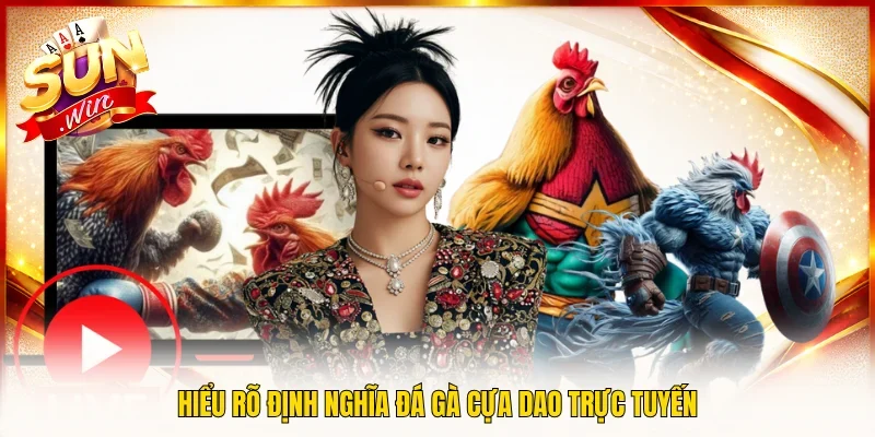 Hiểu rõ định nghĩa đá gà cựa dao trực tuyến