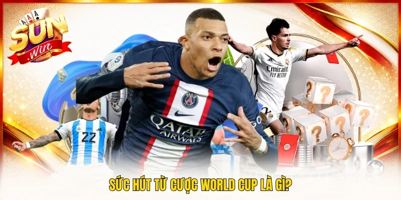 Sức hút từ cược World Cup là gì?