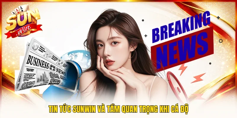 Tin tức Sunwin và tầm quan trọng khi cá độ